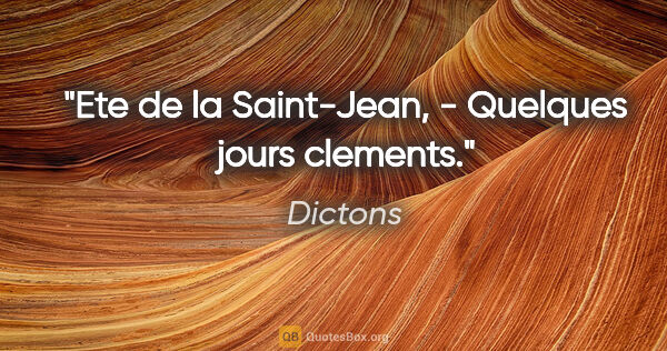 Dictons citation: "Ete de la Saint-Jean, - Quelques jours clements."