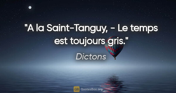 Dictons citation: "A la Saint-Tanguy, - Le temps est toujours gris."