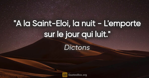 Dictons citation: "A la Saint-Eloi, la nuit - L'emporte sur le jour qui luit."