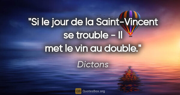 Dictons citation: "Si le jour de la Saint-Vincent se trouble - Il met le vin au..."