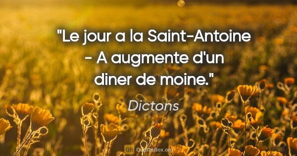 Dictons citation: "Le jour a la Saint-Antoine - A augmente d'un diner de moine."