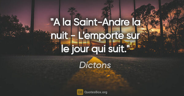 Dictons citation: "A la Saint-Andre la nuit - L'emporte sur le jour qui suit."
