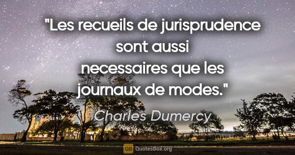 Charles Dumercy citation: "Les recueils de jurisprudence sont aussi necessaires que les..."