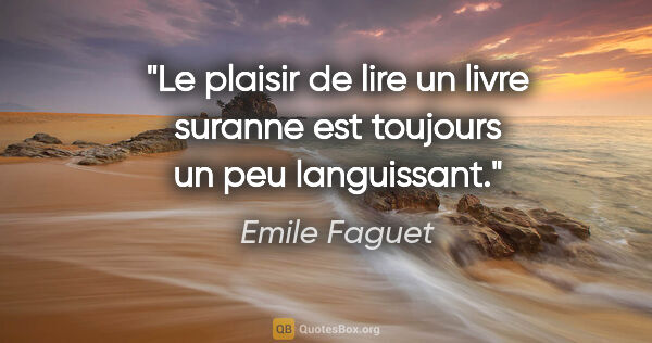 Emile Faguet citation: "Le plaisir de lire un livre suranne est toujours un peu..."