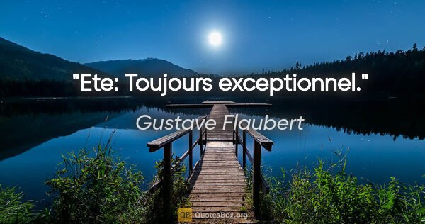 Gustave Flaubert citation: "Ete: Toujours exceptionnel."