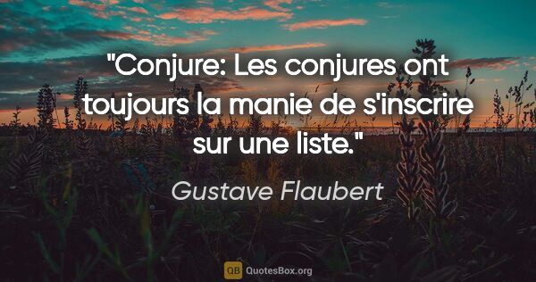 Gustave Flaubert citation: "Conjure: Les conjures ont toujours la manie de s'inscrire sur..."