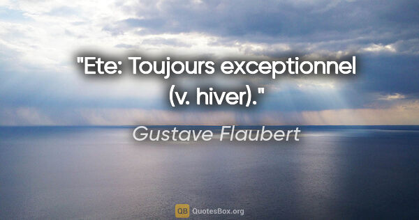 Gustave Flaubert citation: "Ete: Toujours exceptionnel (v. hiver)."