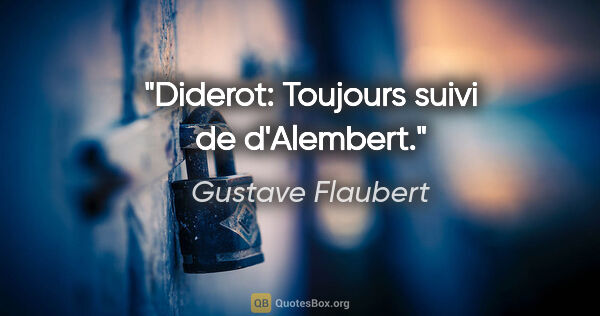 Gustave Flaubert citation: "Diderot: Toujours suivi de d'Alembert."