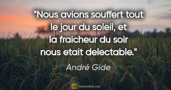 André Gide citation: "Nous avions souffert tout le jour du soleil, et la fraicheur..."
