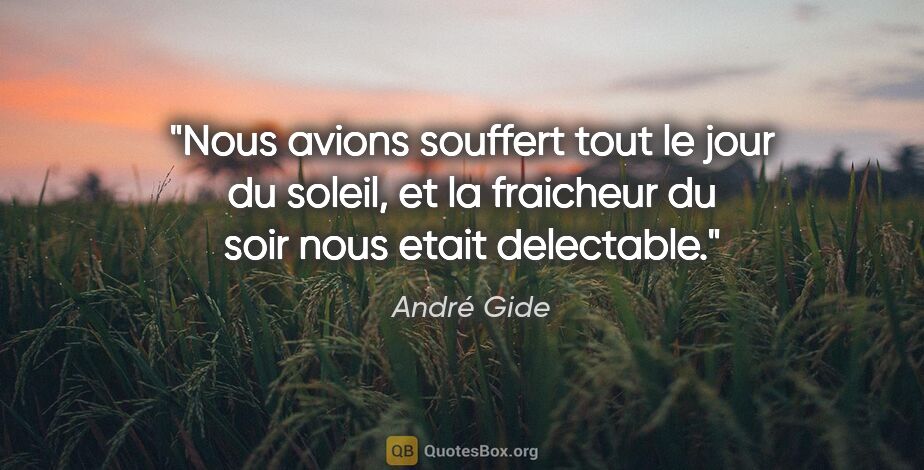André Gide citation: "Nous avions souffert tout le jour du soleil, et la fraicheur..."