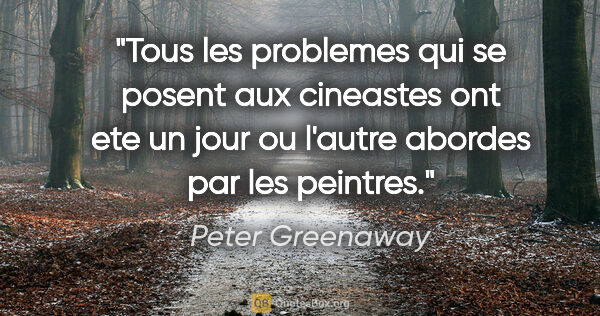 Peter Greenaway citation: "Tous les problemes qui se posent aux cineastes ont ete un jour..."