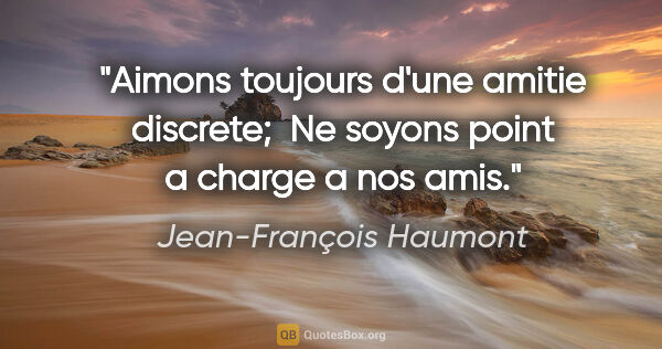 Jean-François Haumont citation: "Aimons toujours d'une amitie discrete;  Ne soyons point a..."