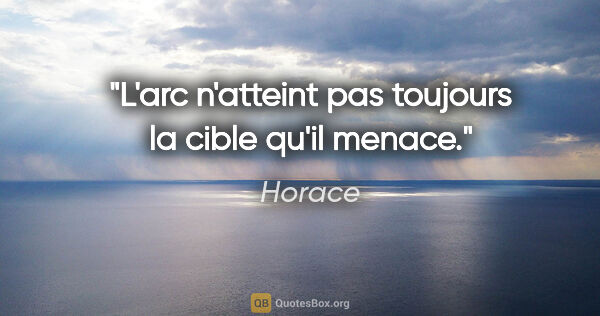 Horace citation: "L'arc n'atteint pas toujours la cible qu'il menace."
