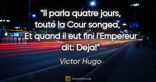 Victor Hugo citation: "Il parla quatre jours, toute la Cour songea, - Et quand il eut..."