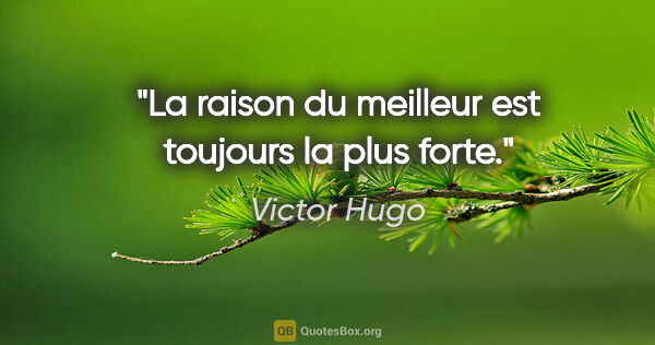 Victor Hugo citation: "La raison du meilleur est toujours la plus forte."
