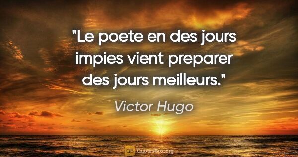 Victor Hugo citation: "Le poete en des jours impies vient preparer des jours meilleurs."