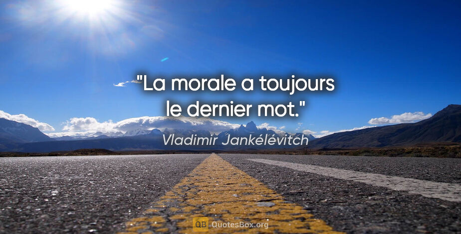 Vladimir Jankélévitch citation: "La morale a toujours le dernier mot."