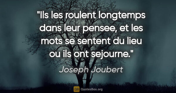 Joseph Joubert citation: "Ils les roulent longtemps dans leur pensee, et les mots se..."