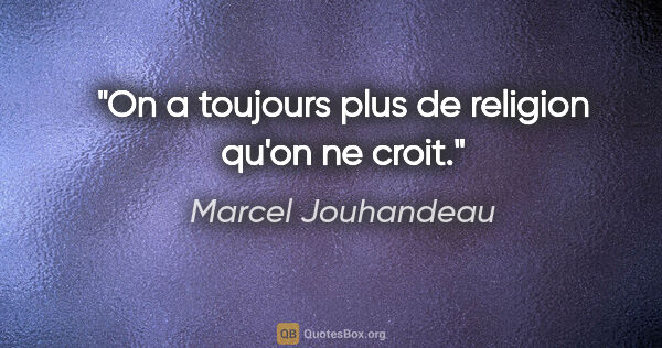 Marcel Jouhandeau citation: "On a toujours plus de religion qu'on ne croit."