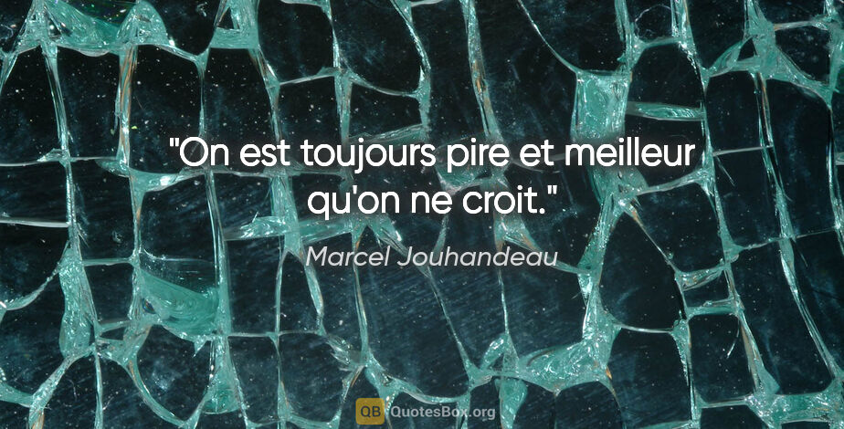 Marcel Jouhandeau citation: "On est toujours pire et meilleur qu'on ne croit."