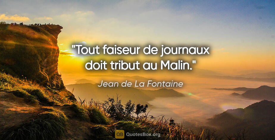 Jean de La Fontaine citation: "Tout faiseur de journaux doit tribut au Malin."