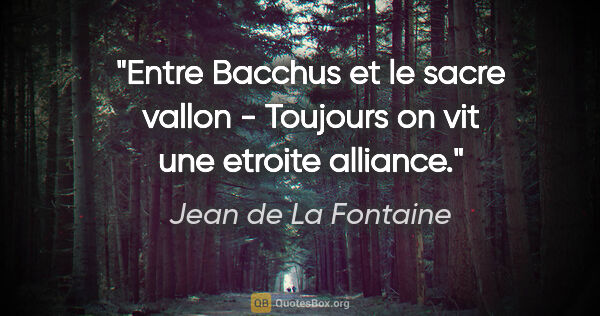 Jean de La Fontaine citation: "Entre Bacchus et le sacre vallon - Toujours on vit une etroite..."