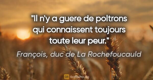 François, duc de La Rochefoucauld citation: "Il n'y a guere de poltrons qui connaissent toujours toute leur..."