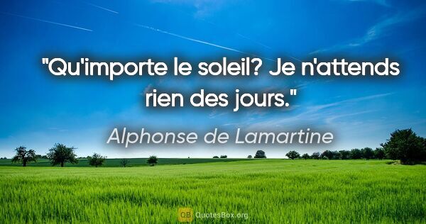 Alphonse de Lamartine citation: "Qu'importe le soleil? Je n'attends rien des jours."