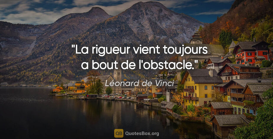 Léonard de Vinci citation: "La rigueur vient toujours a bout de l'obstacle."
