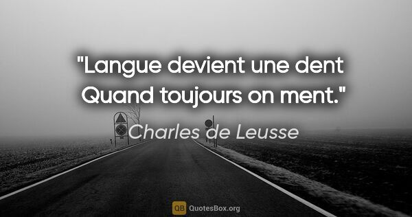 Charles de Leusse citation: "Langue devient une dent  Quand toujours on ment."