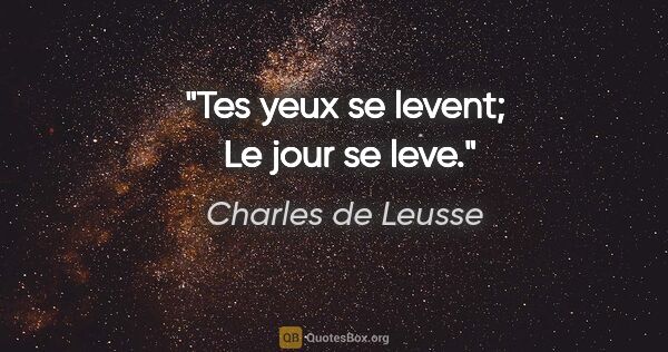 Charles de Leusse citation: "Tes yeux se levent;  Le jour se leve."