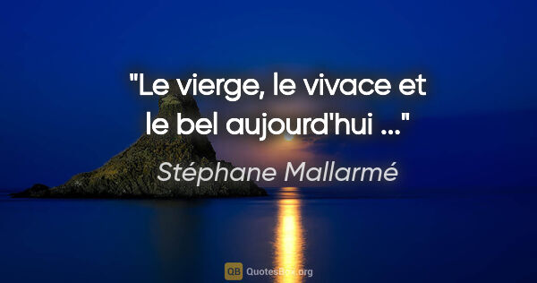 Stéphane Mallarmé citation: "Le vierge, le vivace et le bel aujourd'hui ..."