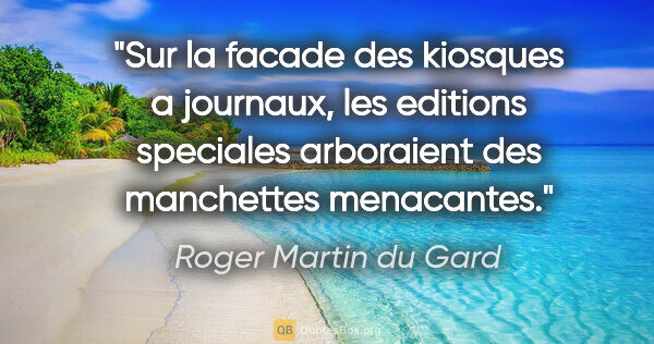 Roger Martin du Gard citation: "Sur la facade des kiosques a journaux, les editions speciales..."