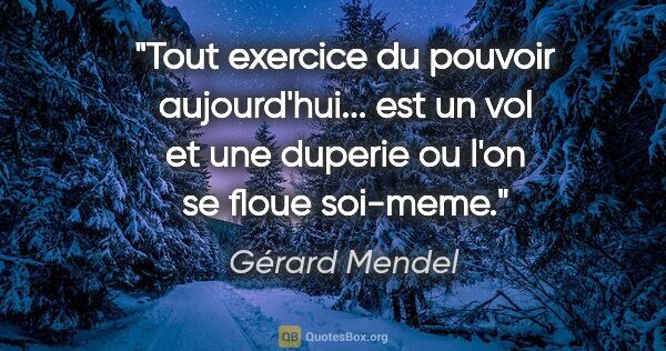 Gérard Mendel citation: "Tout exercice du pouvoir aujourd'hui... est un vol et une..."
