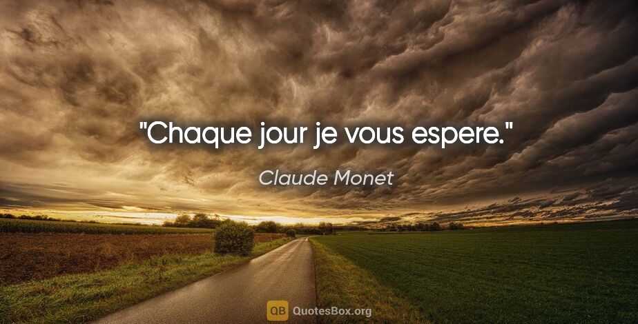 Claude Monet citation: "Chaque jour je vous espere."
