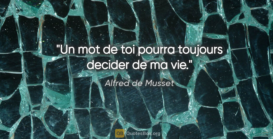 Alfred de Musset citation: "Un mot de toi pourra toujours decider de ma vie."