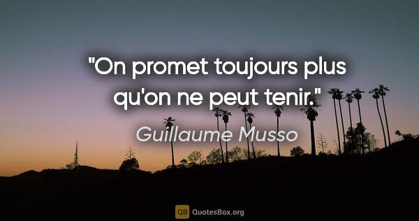 Guillaume Musso citation: "On promet toujours plus qu'on ne peut tenir."