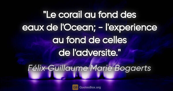 Félix Guillaume Marie Bogaerts citation: "Le corail au fond des eaux de l'Ocean; - l'experience au fond..."