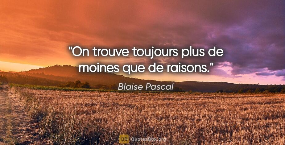 Blaise Pascal citation: "On trouve toujours plus de moines que de raisons."