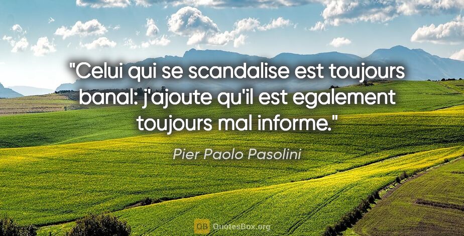 Pier Paolo Pasolini citation: "Celui qui se scandalise est toujours banal: j'ajoute qu'il est..."