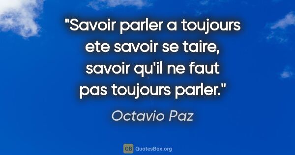 Octavio Paz citation: "Savoir parler a toujours ete savoir se taire, savoir qu'il ne..."