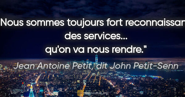 Jean Antoine Petit, dit John Petit-Senn citation: "Nous sommes toujours fort reconnaissants des services... qu'on..."
