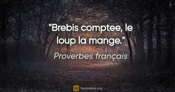 Proverbes français citation: "Brebis comptee, le loup la mange."