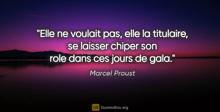 Marcel Proust citation: "Elle ne voulait pas, elle la titulaire, se laisser chiper son..."
