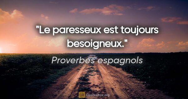 Proverbes espagnols citation: "Le paresseux est toujours besoigneux."