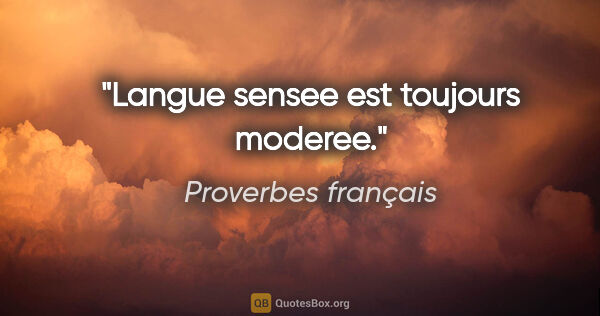 Proverbes français citation: "Langue sensee est toujours moderee."