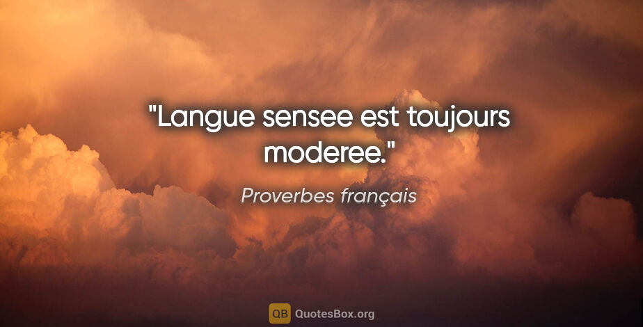 Proverbes français citation: "Langue sensee est toujours moderee."