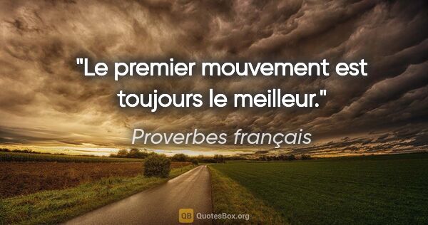 Proverbes français citation: "Le premier mouvement est toujours le meilleur."