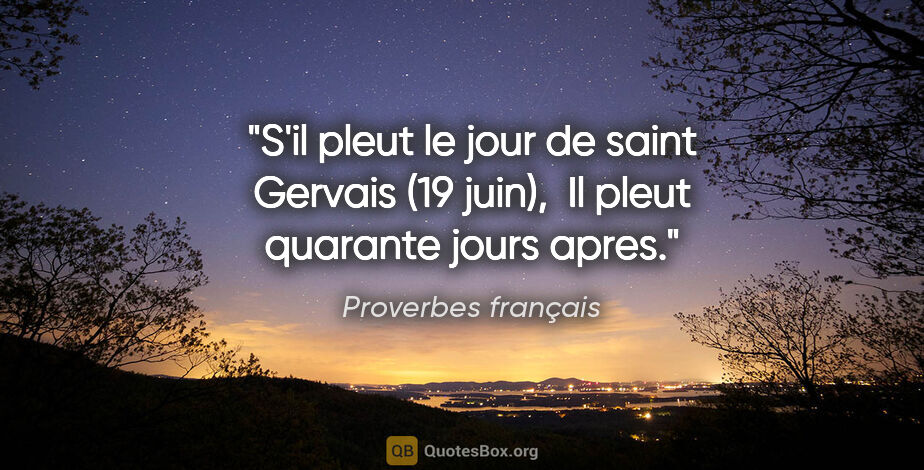 Proverbes français citation: "S'il pleut le jour de saint Gervais (19 juin),  Il pleut..."