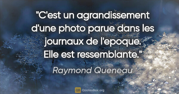Raymond Queneau citation: "C'est un agrandissement d'une photo parue dans les journaux de..."